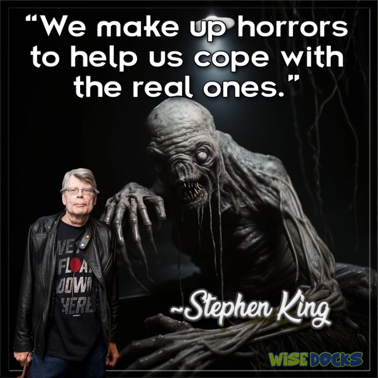 Stephen King We make up horrors to help us cope with the real ones.