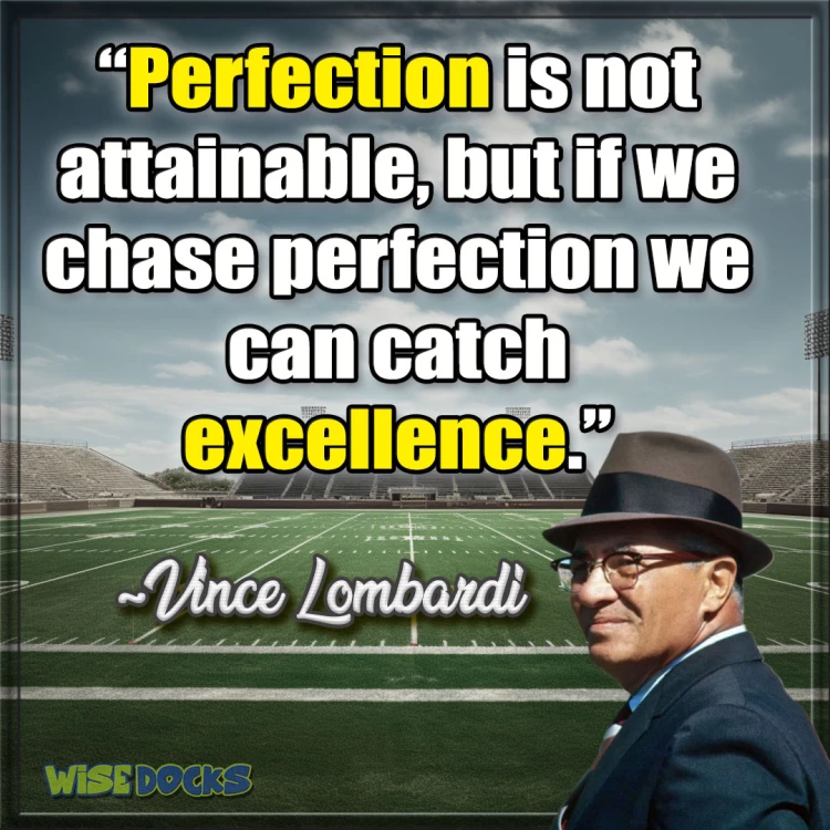 Vince Lombardi Perfection isn't obtainable but excellence is