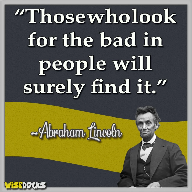 Look for the good in people Abraham Lincoln