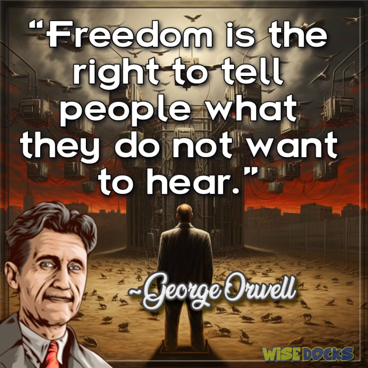 George Orwell Freedom is the ability to tell people what they dont want to hear