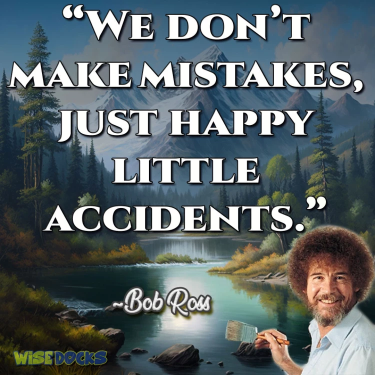 Bob Ross We don't make mistakes just happy little accidents.