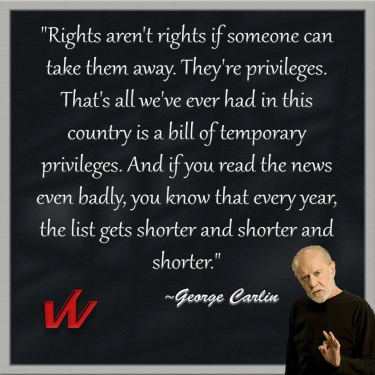 George Carlin Rights aren't rights if they can be taken away