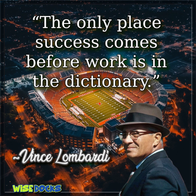 Vince Lombardi The only place success comes before work is in the dictionary.