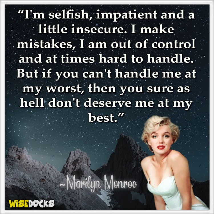 Marilyn Monroe If you can't handle me at my worst you don't deserve me at my best.