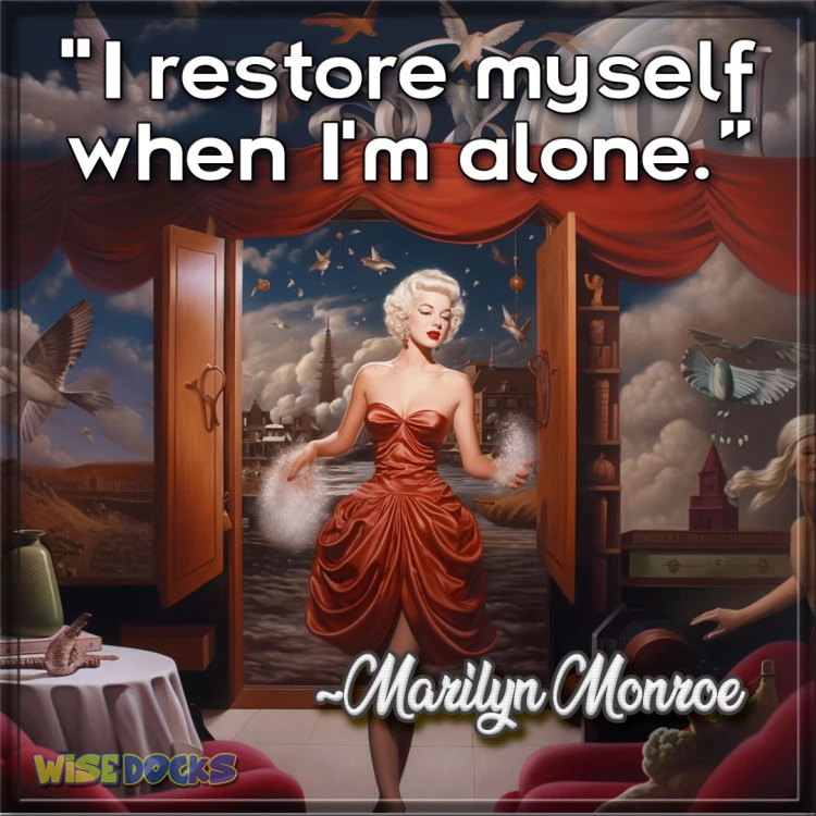 Marilyn Monroe I restore myself when I am alone.