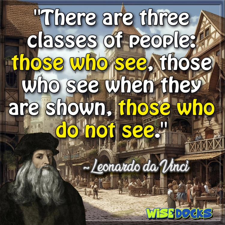 Leonardo da Vinci There are three classes of people.