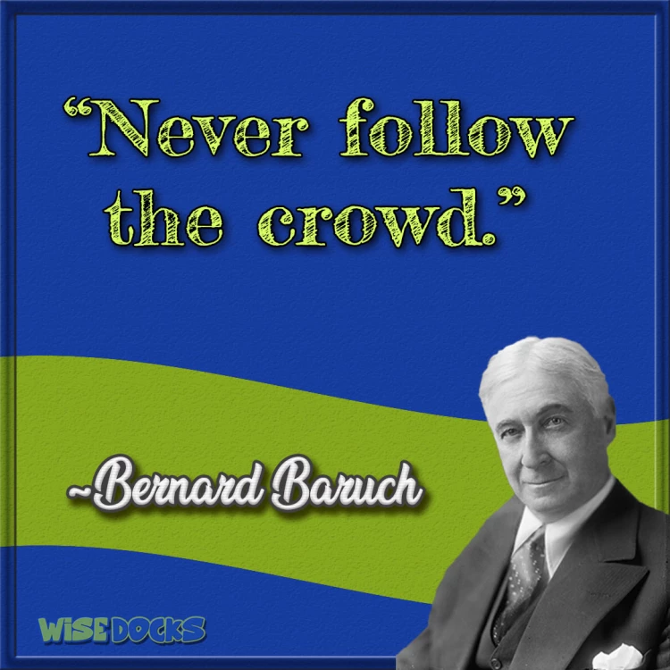 Bernard Baruch Never follow the crowd