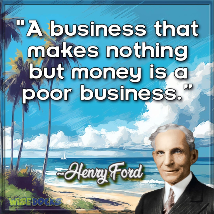 Henry Ford A business that only makes money is a poor business.