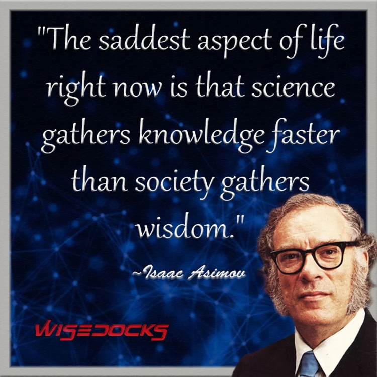 Isaac Asimov knowledge is gained faster than wisdom