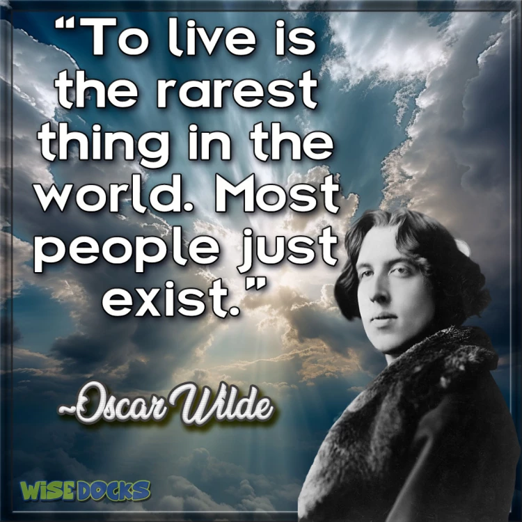 Oscar Wilde to live is the rarest thing