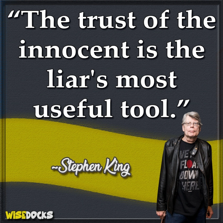 Stephen King The trust of the innocent is the liars most useful tool.