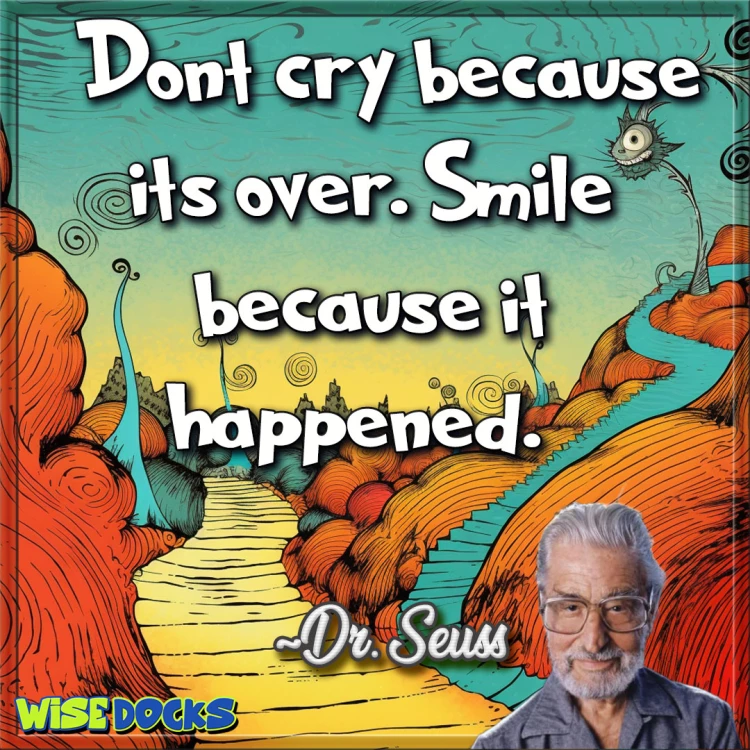 Dr Seuss Don't cry because its over, smile because it happened