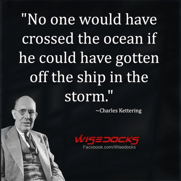 Charles Kettering Noone would have crossed the ocean if they could have gotten off the ship in the middle of the storm