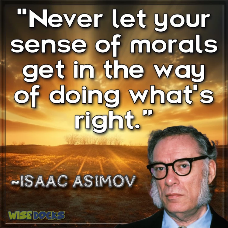 Isaac Asimov don't let your morals get in the way of doing what is right