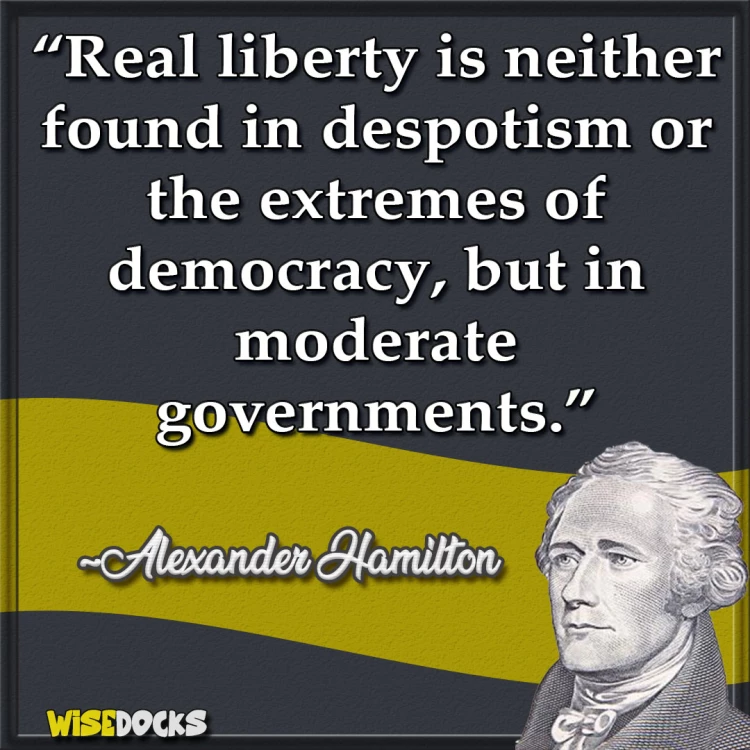 Alexander Hamilton Real Liberty Is Found In Moderate Governments